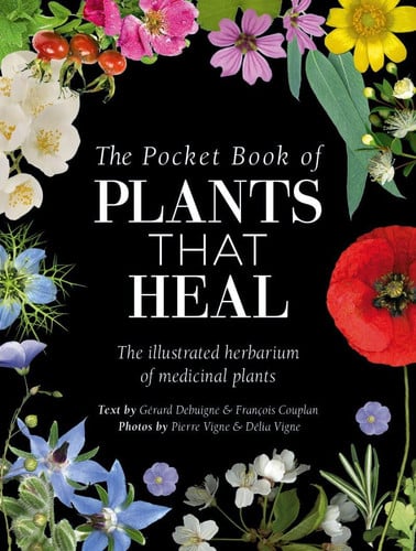 The Pocket Book of Plants That Heal The Illustrated Herbarium of Medicinal Plants by Gérard Debuigne