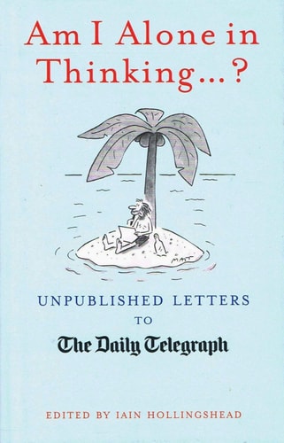 Am I Alone in Thinking... . ? Unpublished Letters to the Editor by Iain Hollingshead