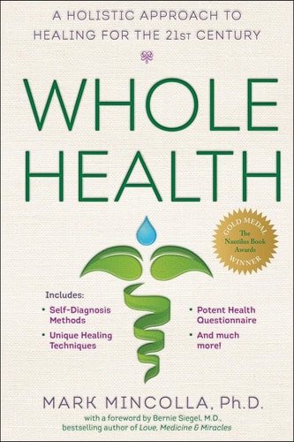 Whole Health: A Holistic Approach to Healing for the 21st Century by Mark Mincolla Ph.D.
