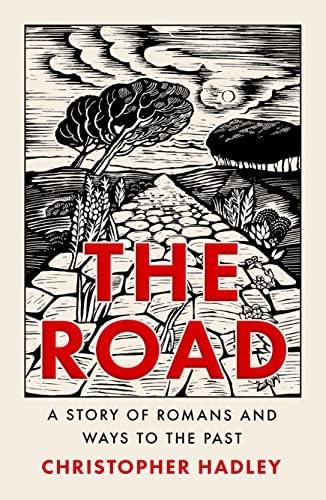 The Road: A Story of Romans & Ways to the Past by Christopher Hadley