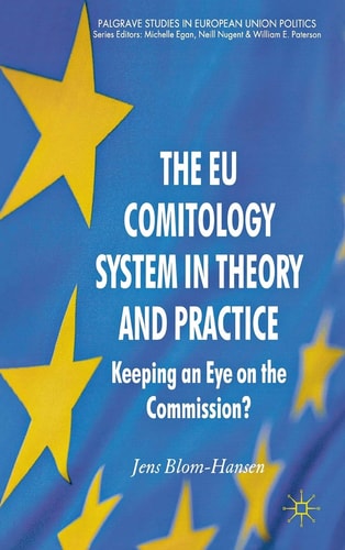 The EU Comitology System in Theory and Practice: Keeping an Eye on the Commission? (Palgrave Studies in European Union Politics) by Jens Blom-Hansen