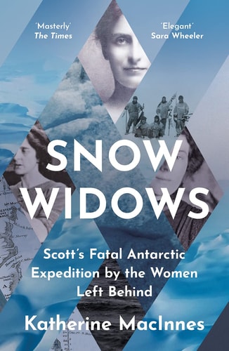 Schneewitwen: Die unerzählte Geschichte von Scotts tödlicher Antarktisexpedition durch die Augen der Frauen von Katherine MacInnes