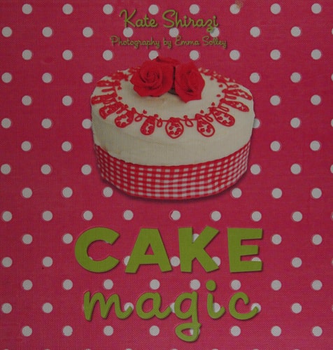 Cake Magic: The essential companion for all cake lovers by Kate Shirazi