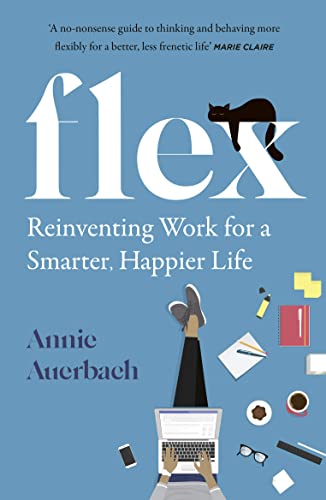 FLEX: Reinventing Work for a Smarter, Happier Life by Annie Auerbach