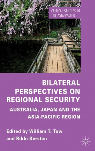 Bilateral perspectives on regional security: Australia, Japan and the Asia-Pacific region by W. Tow | R. Kersten