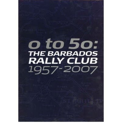 0-50: The Barbados Rally Club 1957-2007 by -