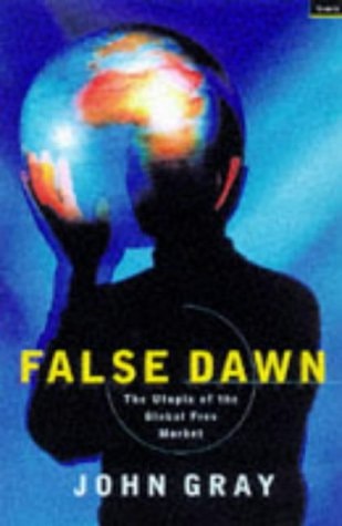 False Dawn : The Delusions of Global Capitalism (shelfwear) by John Chipman Gray