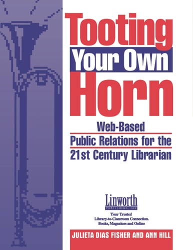 Tooting Your Own Horn: Web-Based Public Relations for the 21st Century Librarian (Promoting Your Library) by Julieta D. Fisher | Ann Hill