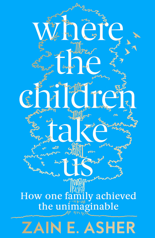 Where the Children Take Us: How One Family Achieved the Unimaginable by Asher | Zain E.