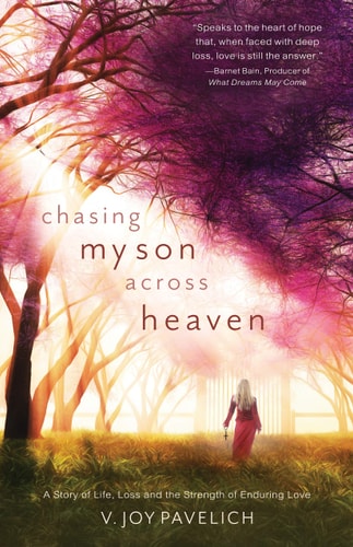 Chasing My Son Across Heaven: A Story of Life, Loss and the Strength of Enduring Love by V. Joy Pavelich