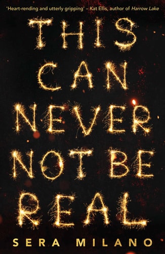 This Can Never Not Be Real: A compelling, heartbreaking and hopeful book for fans of Eleanor Oliphant is Completely Fine, Jennifer Niven and Holly Jackson. by Sera Milano