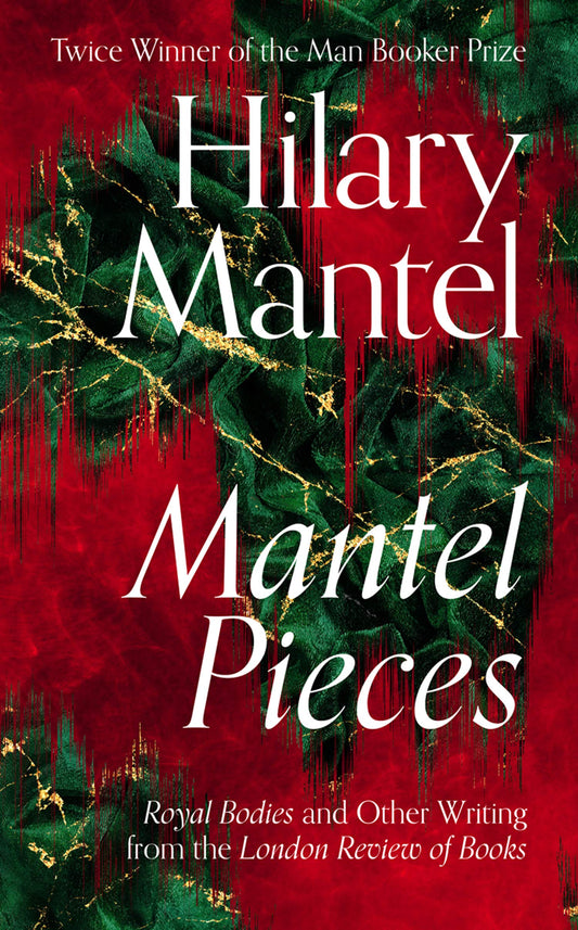 Mantel Pieces: writing from the London Review of Books by Hilary Mantel