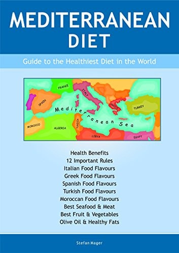 Mediterranean Diet: Guide to the Healthiest Diet in the World by Stefan Mager