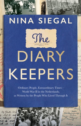 The Diary Keepers: World War II in the Netherlands, as Written by the People who Lived Through it by Nina Siegal