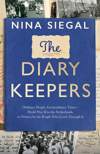 The Diary Keepers: Ordinary People, Extraordinary Times - WWII in the Netherlands by Nina Siegal