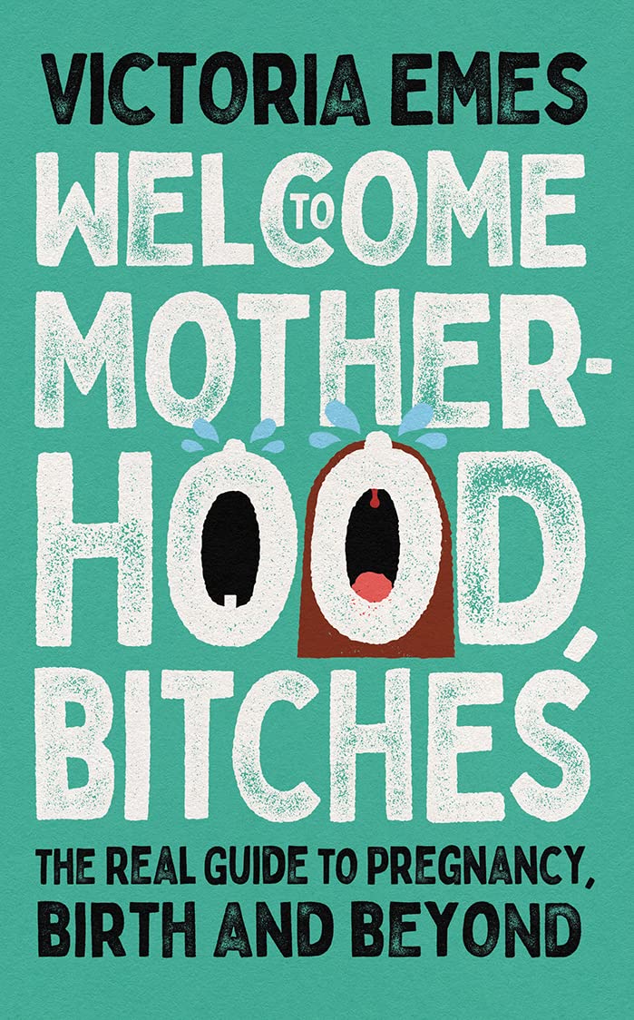 Welcome to Motherhood, Bitches: real guide to pregnancy, birth & beyond by Victoria Emes