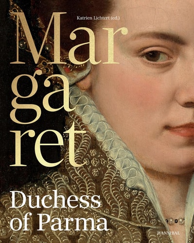 Margaret, Duchess of Parma: The Emperors Daughter between Power and Image by Katrien Lichtert | Giampiero Brunelli
