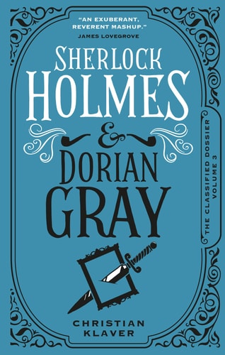 Sherlock Holmes and Dorian Gray: The Classified Dossier by Christian Klaver