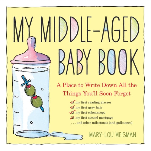 Mein Babybuch für die mittleren Jahre: Ein Ort, um all die Dinge aufzuschreiben, die Sie bald vergessen werden, von Mary-Lou Weisman