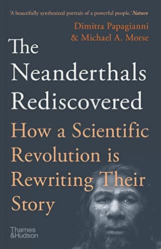 The Neanderthals Rediscovered by Papagianni, Dimitra | Morse, Michael A.