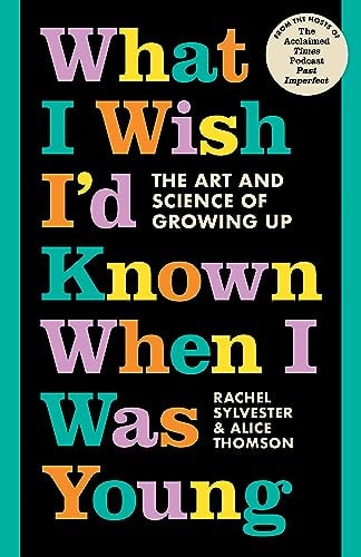 What I Wish I'd Known When I Was Young: The Art & Science of Growing Up by Rachel Sylvester | Alice Thomson