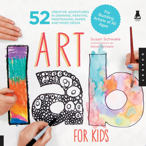 Art Lab for Kids 52 Creative Adventures in Drawing, Painting, Printmaking, Paper, and Mixed Media-For Budding Artists of All Ages by Susan Schwake