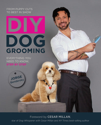DIY Dog Grooming, From Puppy Cuts to Best in Show Everything You Need to Know, Step by Step by Jorge Bendersky