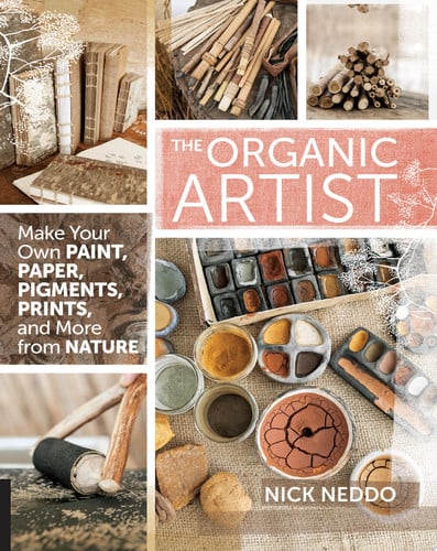 The Organic Artist Make Your Own Paint, Paper, Pigments, Prints and More from Nature by Nick Neddo