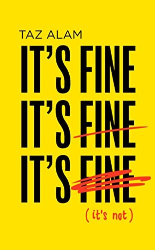 Its Fine, Its Fine, Its Fine: Its Not by Taz Alam