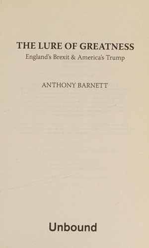 Lure Of Greatness: England's Brexit & Trump's America by Anthony Barnett