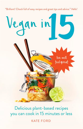 Vegan In 15 Delicious Plant-Based Recipes You Can Cook in 15 Minutes Or Less by Kate Ford