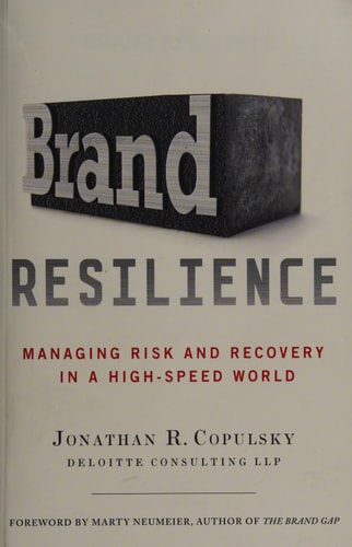 Brand Resilience Managing Risk and Recovery in a High-Speed World by Jonathan R. Copulsky