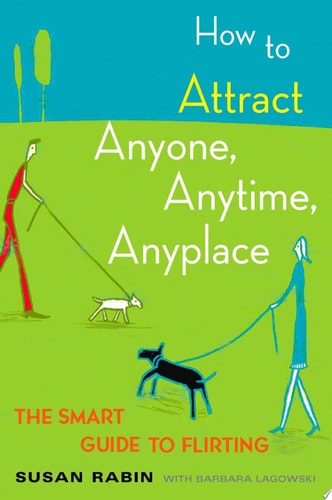 How to Attract Anyone, Anytime, Anyplace The Smart Guide to Flirting by Susan Rabin | Barbara Lagowski