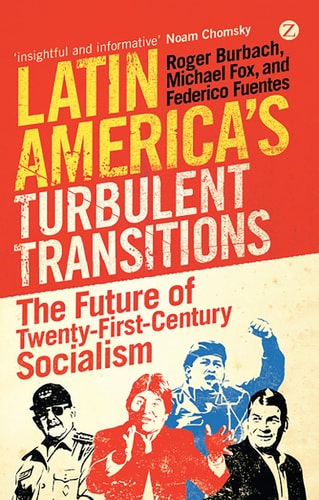 Latin America's Turbulent Transitions: The Future of Twenty-First Century Socialism by Roger Burbach | Michael Fox | Federico Fuentes