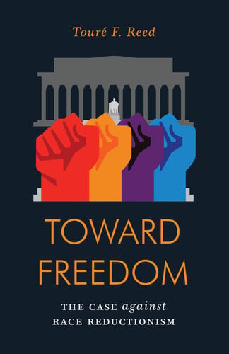 Toward Freedom The Case Against Race Reductionism by Toure Reed