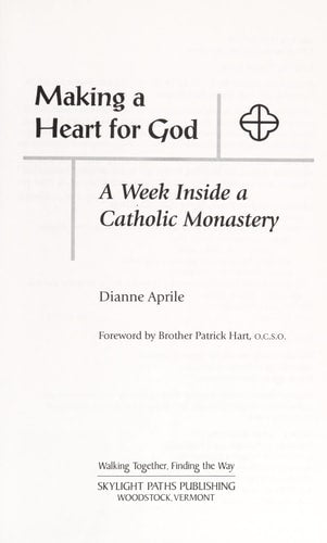 Making a Heart for God A Week Inside a Catholic Monastery by Dianne Aprile