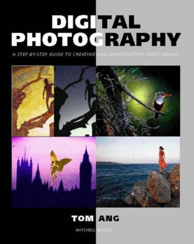 Digital photography: a step-by-step guide to creating and manipulating great images (Shelfworn) by Ang, Tom