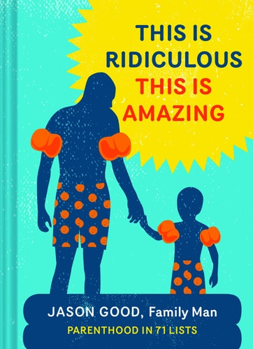 This Is Ridiculous This Is Amazing: Parenthood in 71 Lists by Jason Good