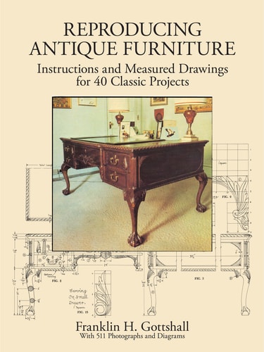 Reproducing Antique Furniture: Instructions and Measured Drawings for 40 Classic Projects (Dover Woodworking) by Franklin H. Gottshall