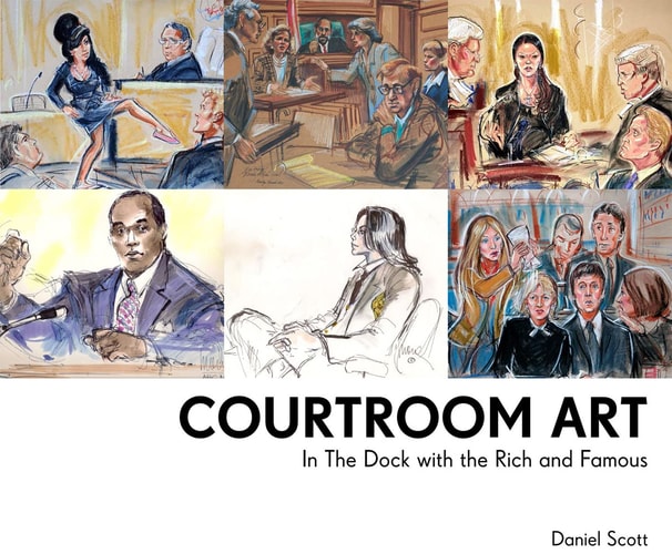 Courtroom Art In the Dock with the Rich and Famous by Daniel Scott