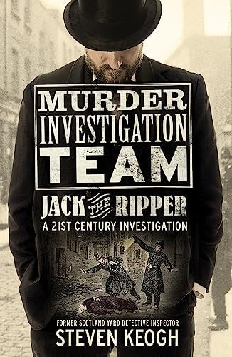 Murder Investigation Team: Jack the Ripper A 21st Century Investigation by Steven Keogh