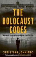 The Holocaust Codes: The Untold Story of Decrypting the Final Solution by Christian Jennings