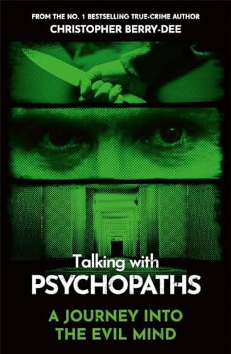 Talking with Psychopaths A Journey Into the Evil Mind: A Chilling Study of the Most Cold-Blooded, Manipulative People on Planet Earth by Christopher Berry-Dee