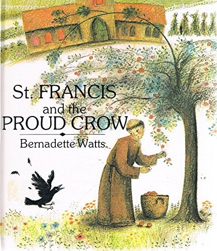 St. Francis and the Proud Crow by Bernadette Watts