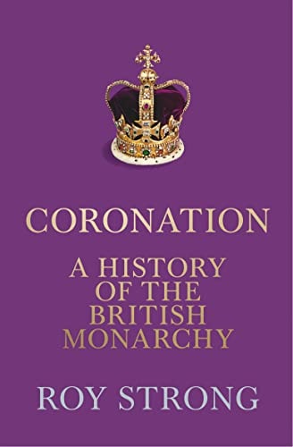 Coronation: A History of the British Monarchy by Roy Strong