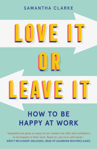 Love It Or Leave It: How to be happy at work by Samantha Clarke