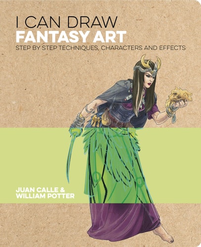 I Can Draw Fantasy Art Step-by-step Techniques, Characters and Effects by Juan Calle | William Potter