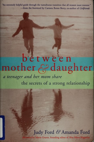Between Mother & Daughter A Teenager and Her Mom Share the Secrets of a Strong Relationship by Judy Ford | Amanda Ford