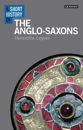 A Short History of the Anglo-Saxons (Short Histories) by Henrietta Leyser
