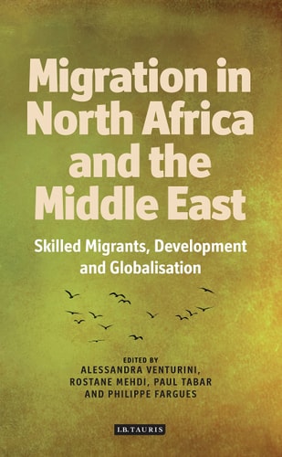 Migration from North Africa and the Middle East: Skilled Migrants, Development and Globalisation (International Library of African Studies) by Alessandra Venturini | Rostane Mehdi | Paul Tabar | Philippe Fargues